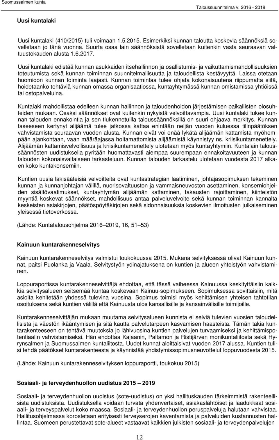 Uusi kuntalaki edistää kunnan asukkaiden itsehallinnon ja osallistumis- ja vaikuttamismahdollisuuksien toteutumista sekä kunnan toiminnan suunnitelmallisuutta ja taloudellista kestävyyttä.