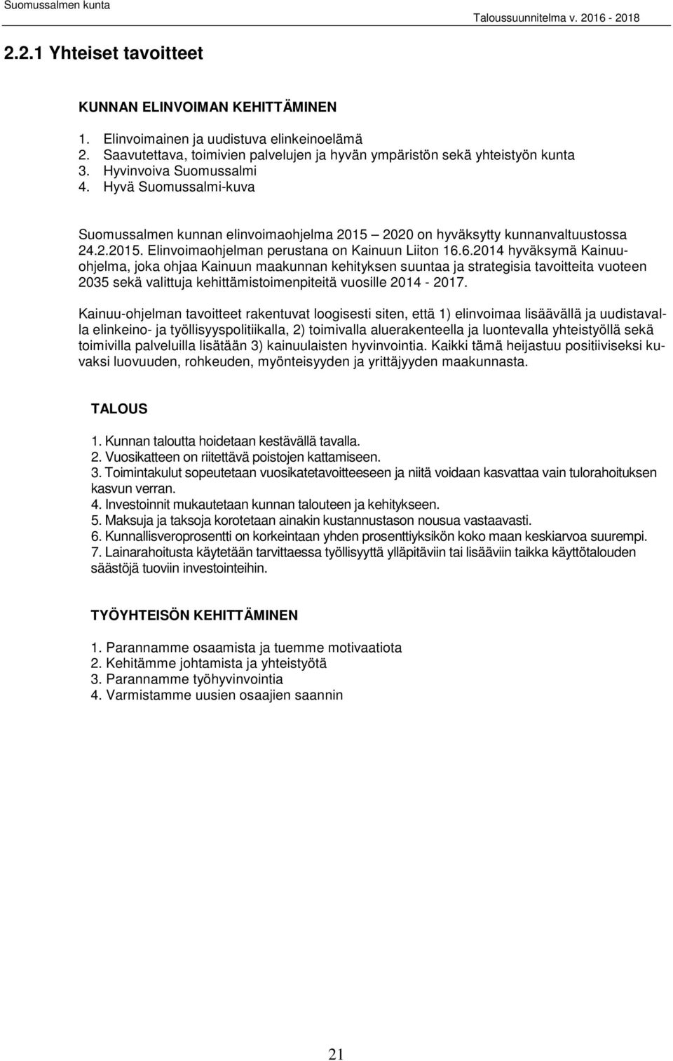 6.2014 hyväksymä Kainuuohjelma, joka ohjaa Kainuun maakunnan kehityksen suuntaa ja strategisia tavoitteita vuoteen 2035 sekä valittuja kehittämistoimenpiteitä vuosille 2014-2017.