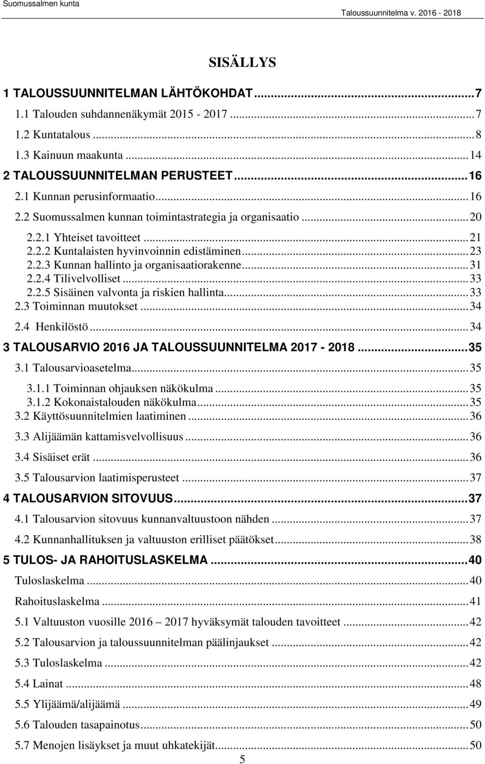 .. 31 2.2.4 Tilivelvolliset... 33 2.2.5 Sisäinen valvonta ja riskien hallinta... 33 2.3 Toiminnan muutokset... 34 2.4 Henkilöstö... 34 3 TALOUSARVIO 2016 JA TALOUSSUUNNITELMA 2017-2018... 35 3.