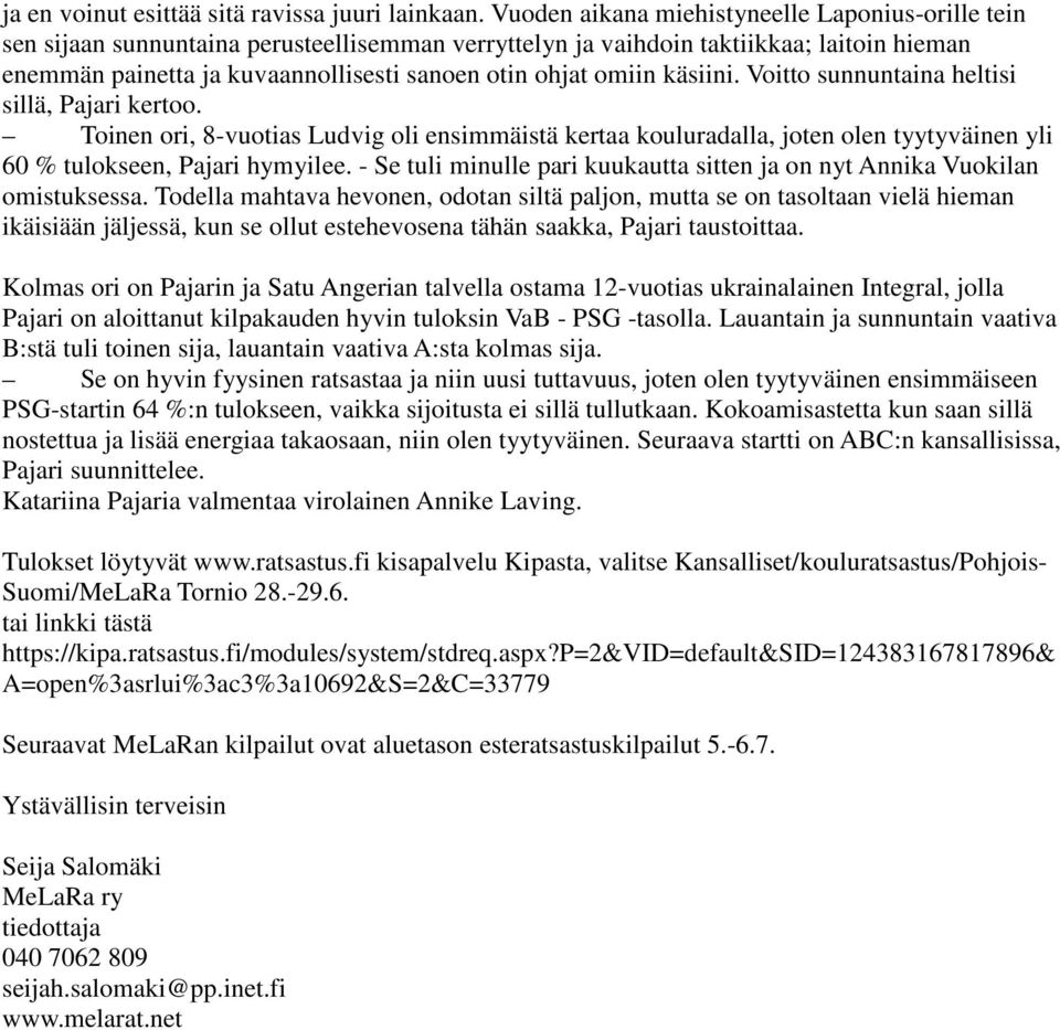 omiin käsiini. Voitto sunnuntaina heltisi sillä, Pajari kertoo. Toinen ori, 8-vuotias Ludvig oli ensimmäistä kertaa kouluradalla, joten olen tyytyväinen yli 60 % tulokseen, Pajari hymyilee.