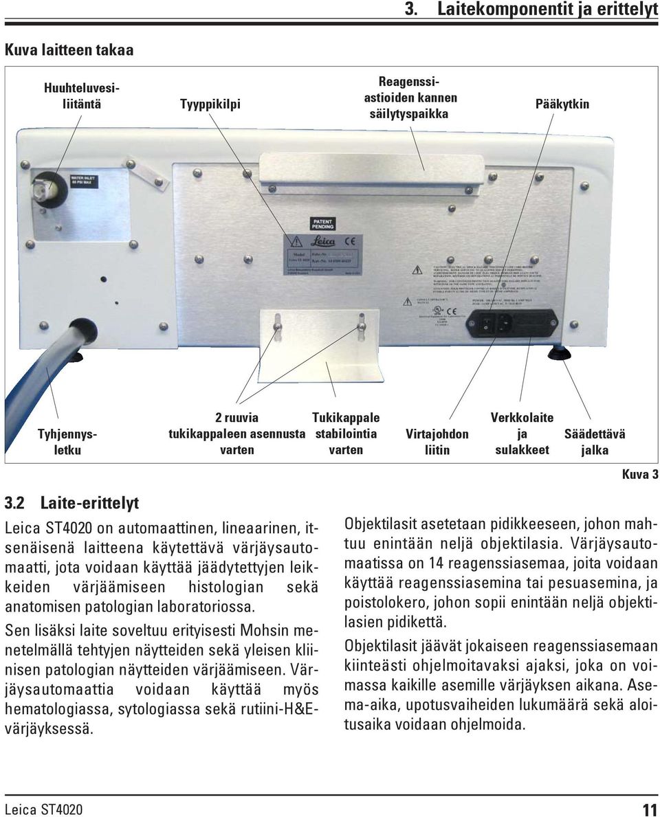 2 Laite-erittelyt Leica ST4020 on automaattinen, lineaarinen, itsenäisenä laitteena käytettävä värjäysautomaatti, jota voidaan käyttää jäädytettyjen leikkeiden värjäämiseen histologian sekä