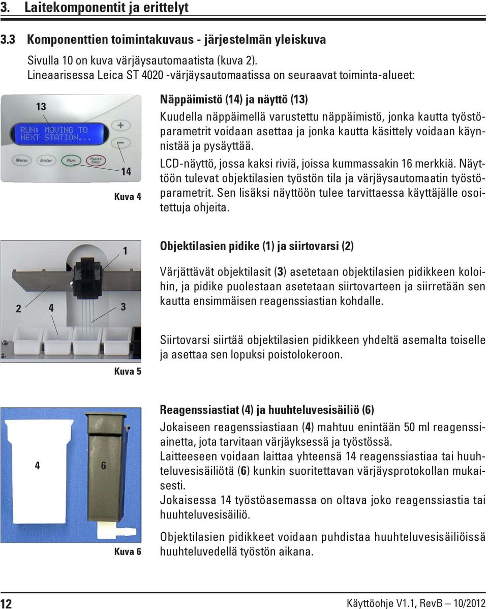 voidaan asettaa ja jonka kautta käsittely voidaan käynnistää ja pysäyttää. LCD-näyttö, jossa kaksi riviä, joissa kummassakin 16 merkkiä.