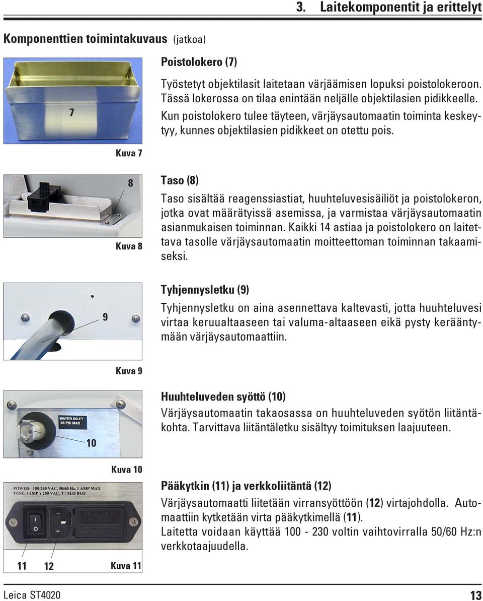 Kuva 7 8 Kuva 8 Taso (8) Taso sisältää reagenssiastiat, huuhteluvesisäiliöt ja poistolokeron, jotka ovat määrätyissä asemissa, ja varmistaa värjäysautomaatin asianmukaisen toiminnan.