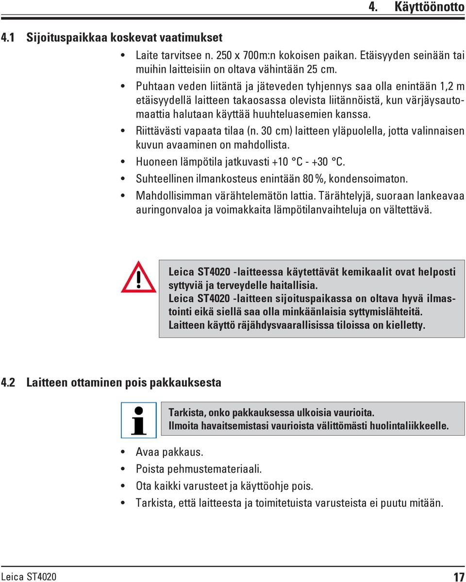 Riittävästi vapaata tilaa (n. 30 cm) laitteen yläpuolella, jotta valinnaisen kuvun avaaminen on mahdollista. Huoneen lämpötila jatkuvasti +10 C - +30 C.