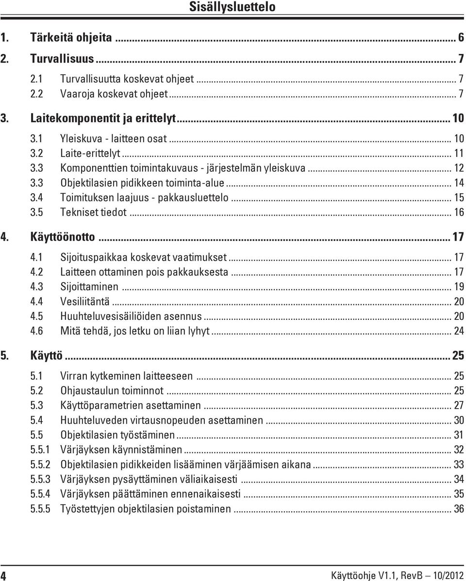 4 Toimituksen laajuus - pakkausluettelo... 15 3.5 Tekniset tiedot... 16 4. Käyttöönotto... 17 4.1 Sijoituspaikkaa koskevat vaatimukset... 17 4.2 Laitteen ottaminen pois pakkauksesta... 17 4.3 Sijoittaminen.