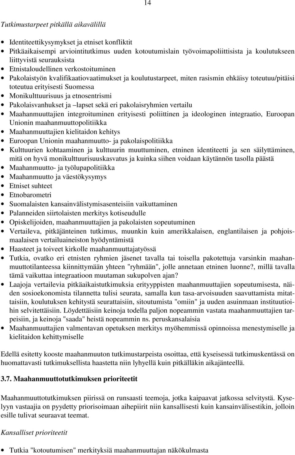 etnosentrismi Pakolaisvanhukset ja lapset sekä eri pakolaisryhmien vertailu Maahanmuuttajien integroituminen erityisesti poliittinen ja ideologinen integraatio, Euroopan Unionin