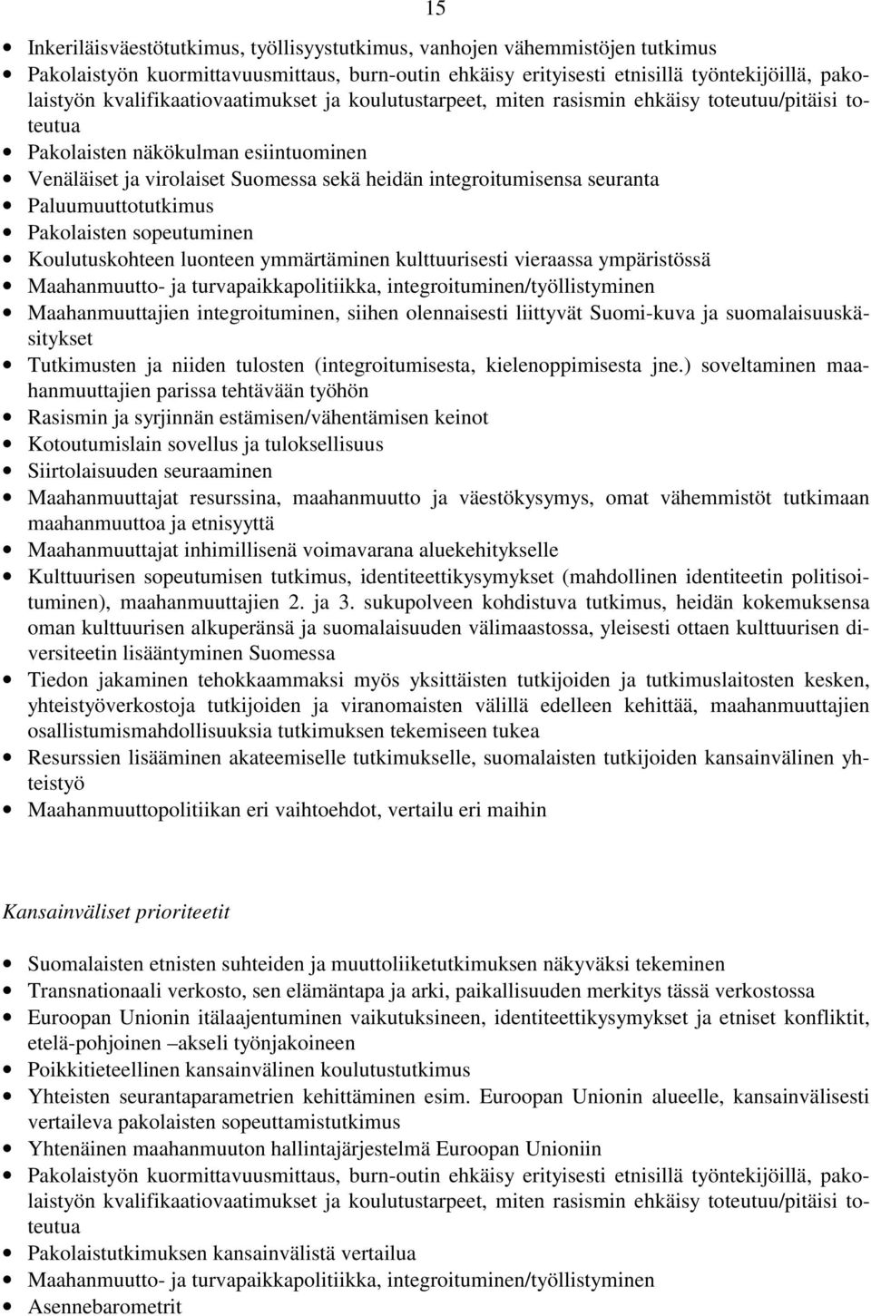 seuranta Paluumuuttotutkimus Pakolaisten sopeutuminen Koulutuskohteen luonteen ymmärtäminen kulttuurisesti vieraassa ympäristössä Maahanmuutto- ja turvapaikkapolitiikka,