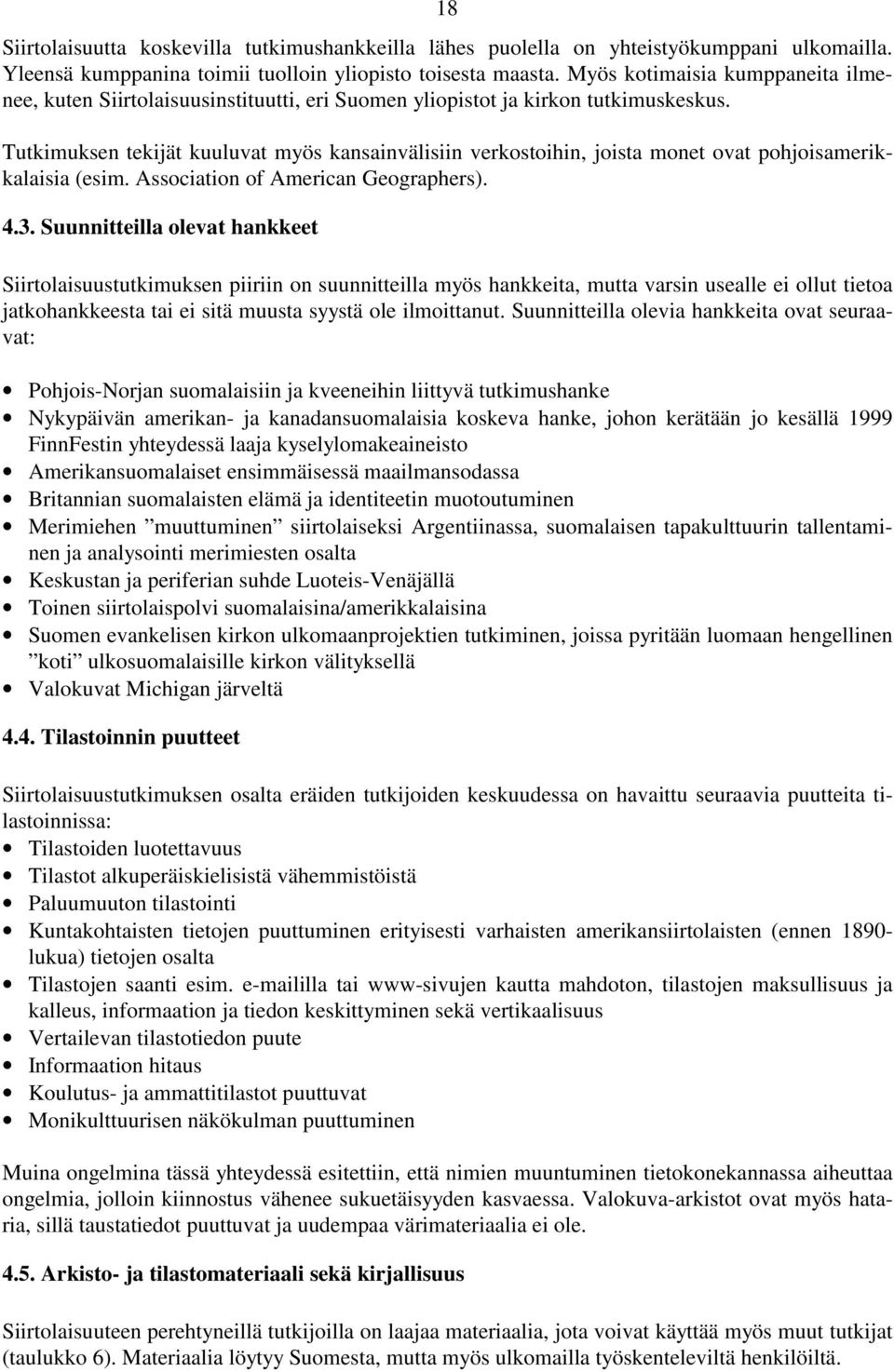 Tutkimuksen tekijät kuuluvat myös kansainvälisiin verkostoihin, joista monet ovat pohjoisamerikkalaisia (esim. Association of American Geographers). 4.3.