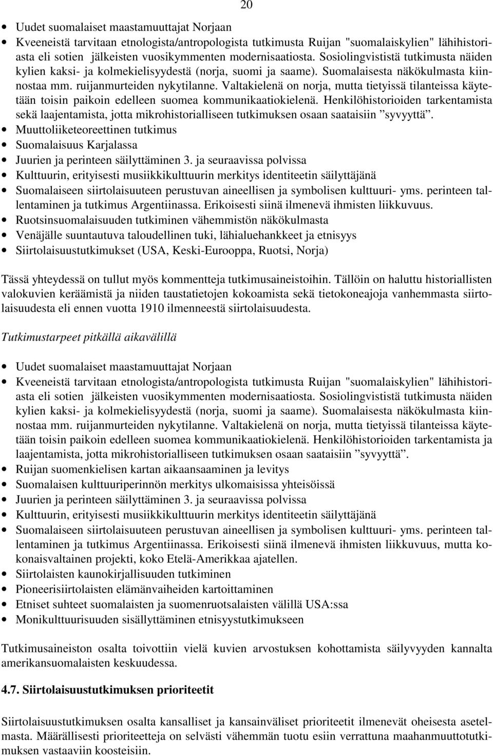 Valtakielenä on norja, mutta tietyissä tilanteissa käytetään toisin paikoin edelleen suomea kommunikaatiokielenä.