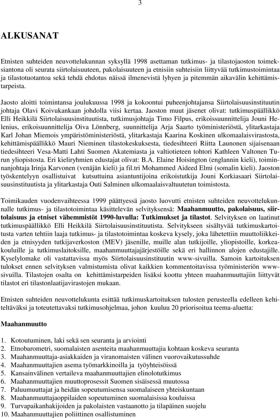 Jaosto aloitti toimintansa joulukuussa 1998 ja kokoontui puheenjohtajansa Siirtolaisuusinstituutin johtaja Olavi Koivukankaan johdolla viisi kertaa.
