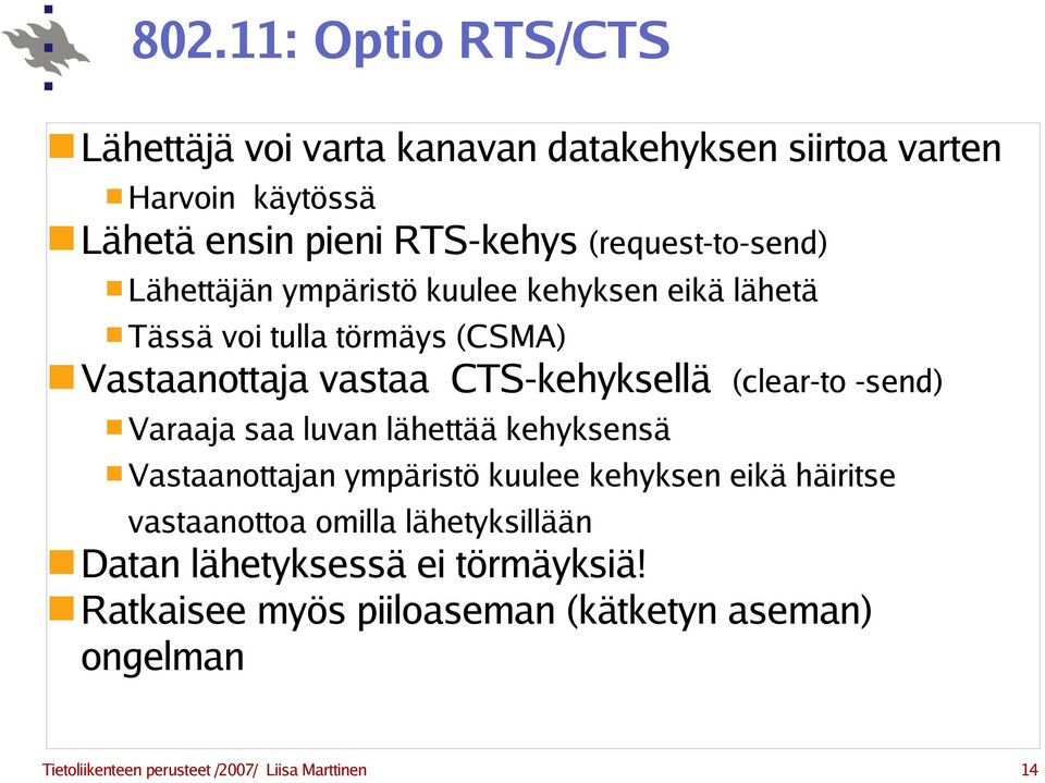 (clear-to -send) Varaaja saa luvan lähettää kehyksensä Vastaanottajan ympäristö kuulee kehyksen eikä häiritse vastaanottoa omilla