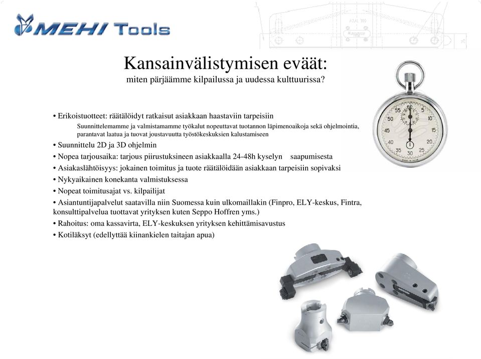 joustavuutta työstökeskuksien kalustamiseen Suunnittelu 2D ja 3D ohjelmin Nopea tarjousaika: tarjous piirustuksineen asiakkaalla 24-48h kyselyn saapumisesta Asiakaslähtöisyys: jokainen toimitus ja