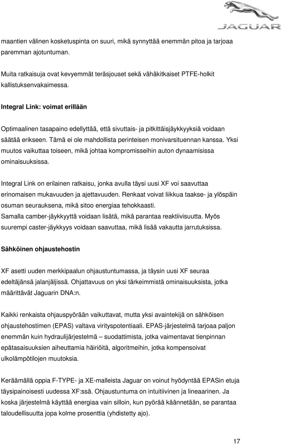 Integral Link: voimat erillään Optimaalinen tasapaino edellyttää, että sivuttais- ja pitkittäisjäykkyyksiä voidaan säätää erikseen. Tämä ei ole mahdollista perinteisen monivarsituennan kanssa.