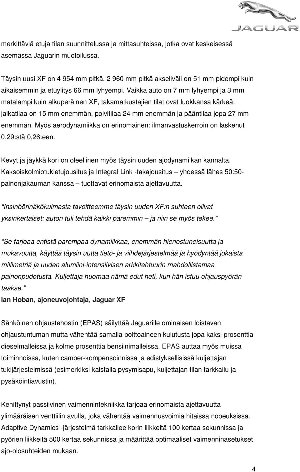 Vaikka auto on 7 mm lyhyempi ja 3 mm matalampi kuin alkuperäinen XF, takamatkustajien tilat ovat luokkansa kärkeä: jalkatilaa on 15 mm enemmän, polvitilaa 24 mm enemmän ja pääntilaa jopa 27 mm