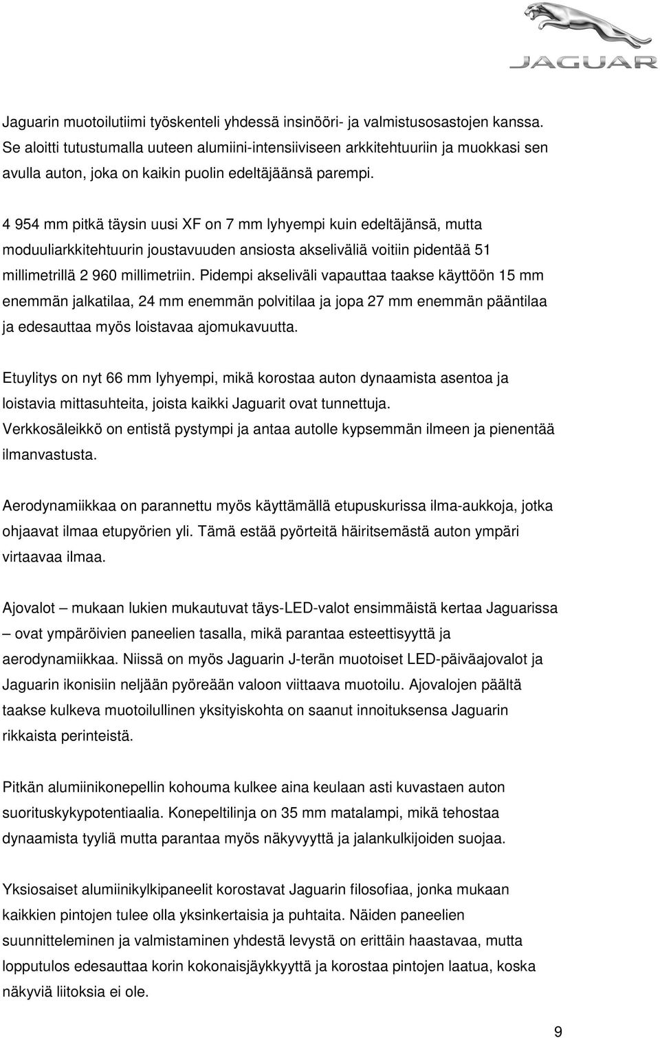 4 954 mm pitkä täysin uusi XF on 7 mm lyhyempi kuin edeltäjänsä, mutta moduuliarkkitehtuurin joustavuuden ansiosta akseliväliä voitiin pidentää 51 millimetrillä 2 960 millimetriin.