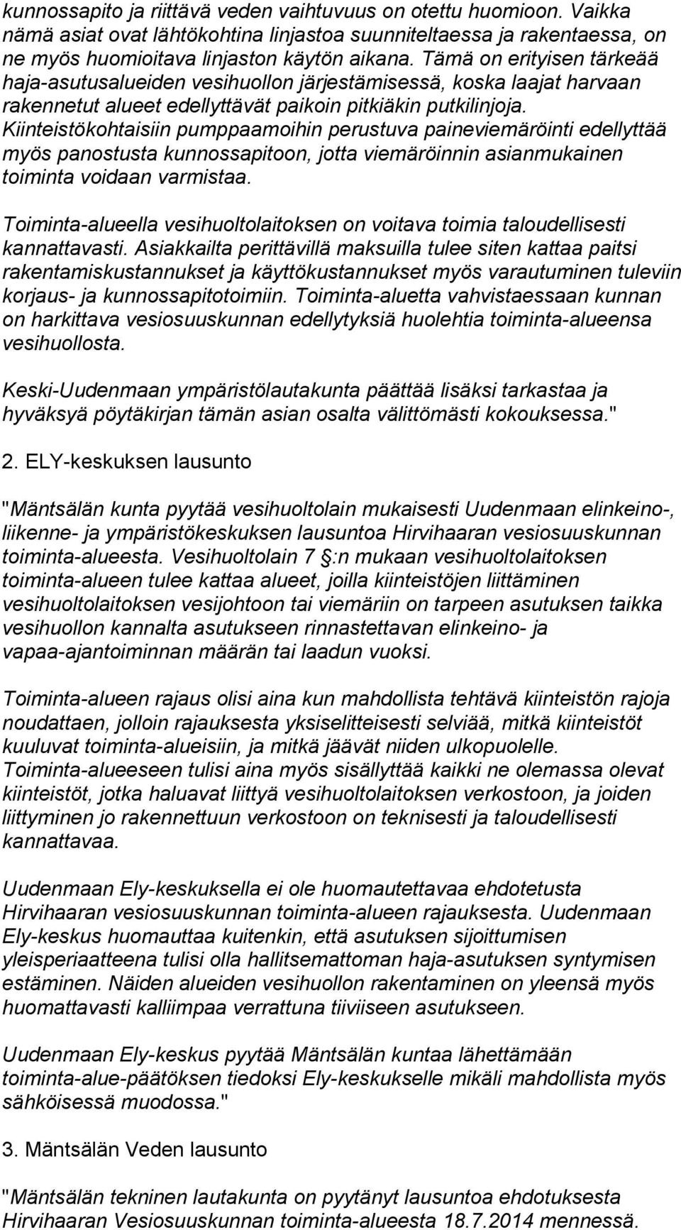 Kiinteistökohtaisiin pumppaamoihin perustuva paineviemäröinti edellyttää myös panostusta kunnossapitoon, jotta viemäröinnin asianmukainen toiminta voidaan varmistaa.