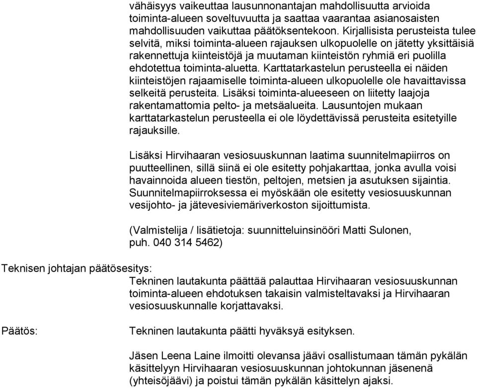 toiminta-aluetta. Karttatarkastelun perusteella ei näiden kiinteistöjen rajaamiselle toiminta-alueen ulkopuolelle ole havaittavissa selkeitä perusteita.