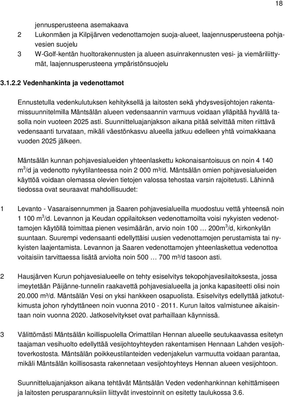 2 Vedenhankinta ja vedenottamot Ennustetulla vedenkulutuksen kehityksellä ja laitosten sekä yhdysvesijohtojen rakentamissuunnitelmilla Mäntsälän alueen vedensaannin varmuus voidaan ylläpitää hyvällä