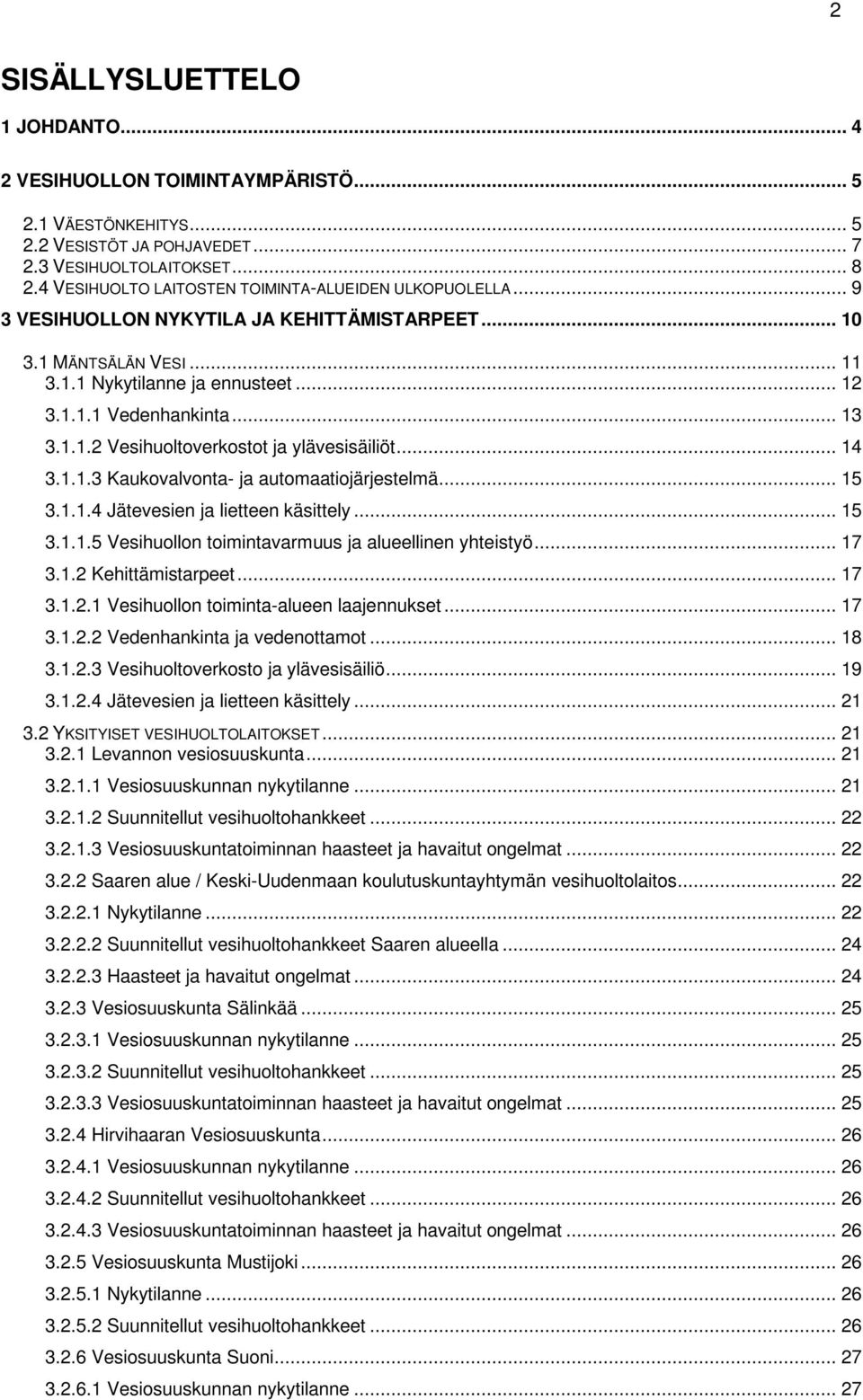 1.1.2 Vesihuoltoverkostot ja ylävesisäiliöt... 14 3.1.1.3 Kaukovalvonta- ja automaatiojärjestelmä... 15 3.1.1.4 Jätevesien ja lietteen käsittely... 15 3.1.1.5 Vesihuollon toimintavarmuus ja alueellinen yhteistyö.