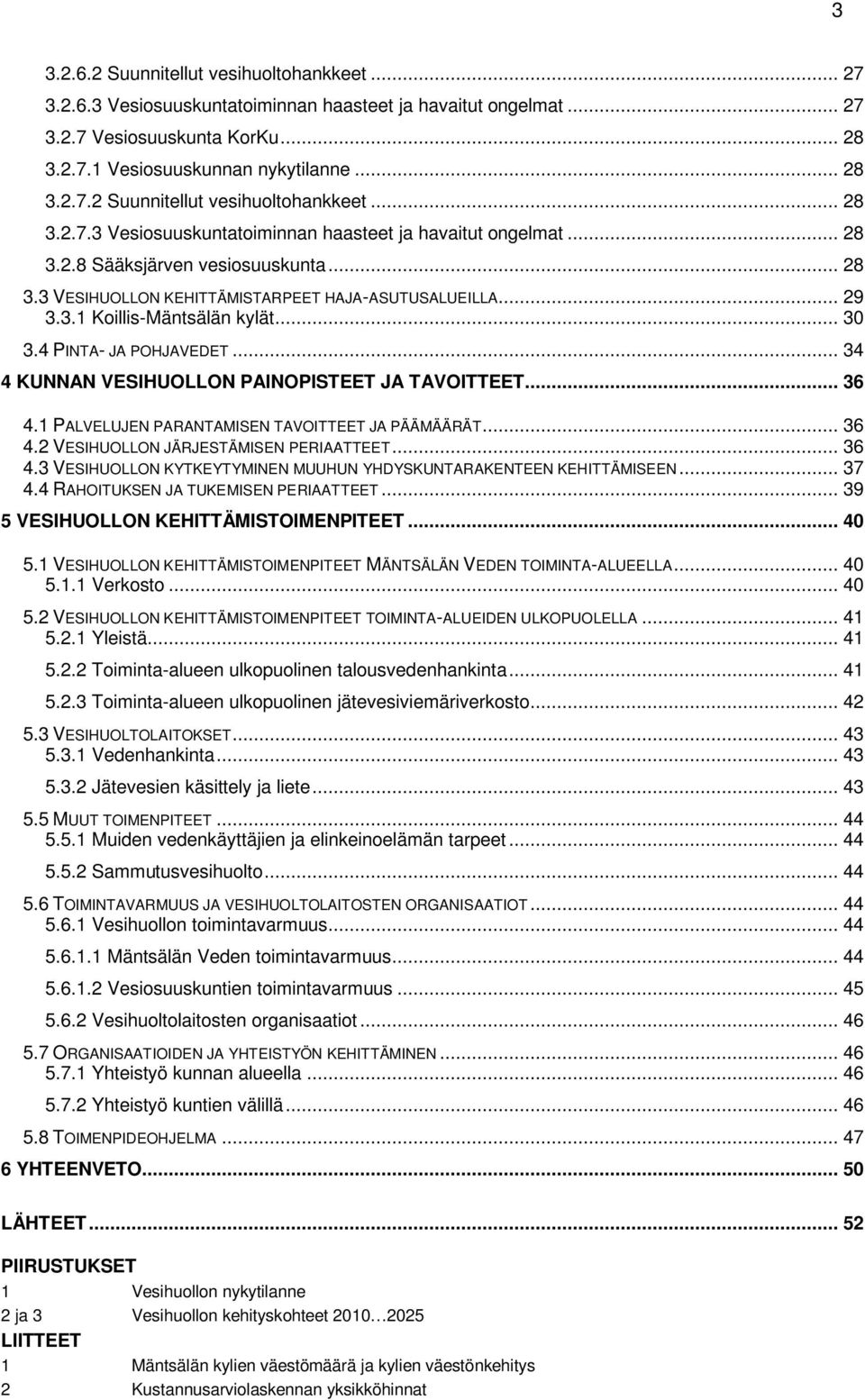 1 PALVELUJEN PARANTAMISEN TAVOITTEET JA PÄÄMÄÄRÄT... 36 4.2 VESIHUOLLON JÄRJESTÄMISEN PERIAATTEET... 36 4.3 VESIHUOLLON KYTKEYTYMINEN MUUHUN YHDYSKUNTARAKENTEEN KEHITTÄMISEEN... 37 4.