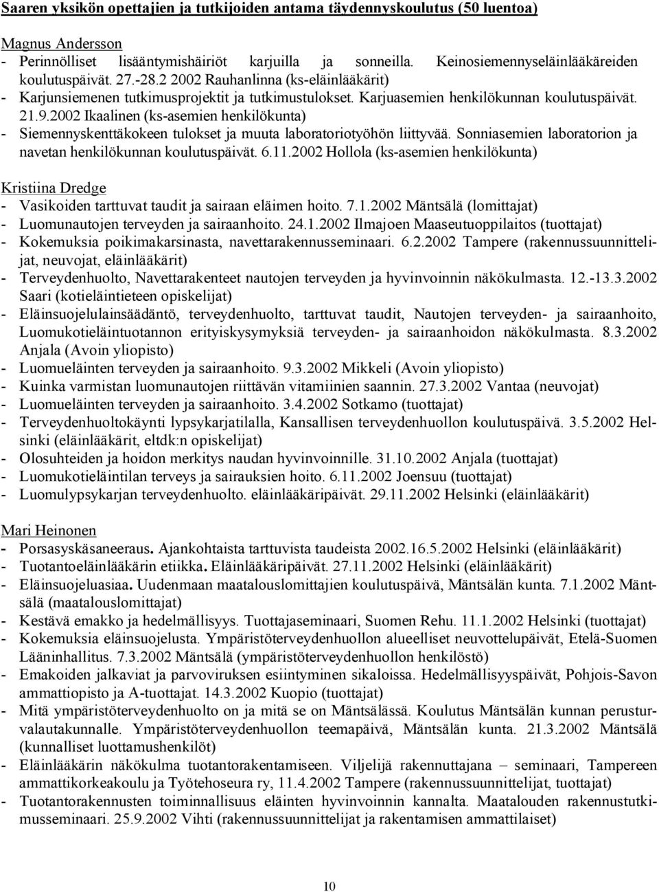 2002 Ikaalinen (ks-asemien henkilökunta) - Siemennyskenttäkokeen tulokset ja muuta laboratoriotyöhön liittyvää. Sonniasemien laboratorion ja navetan henkilökunnan koulutuspäivät. 6.11.