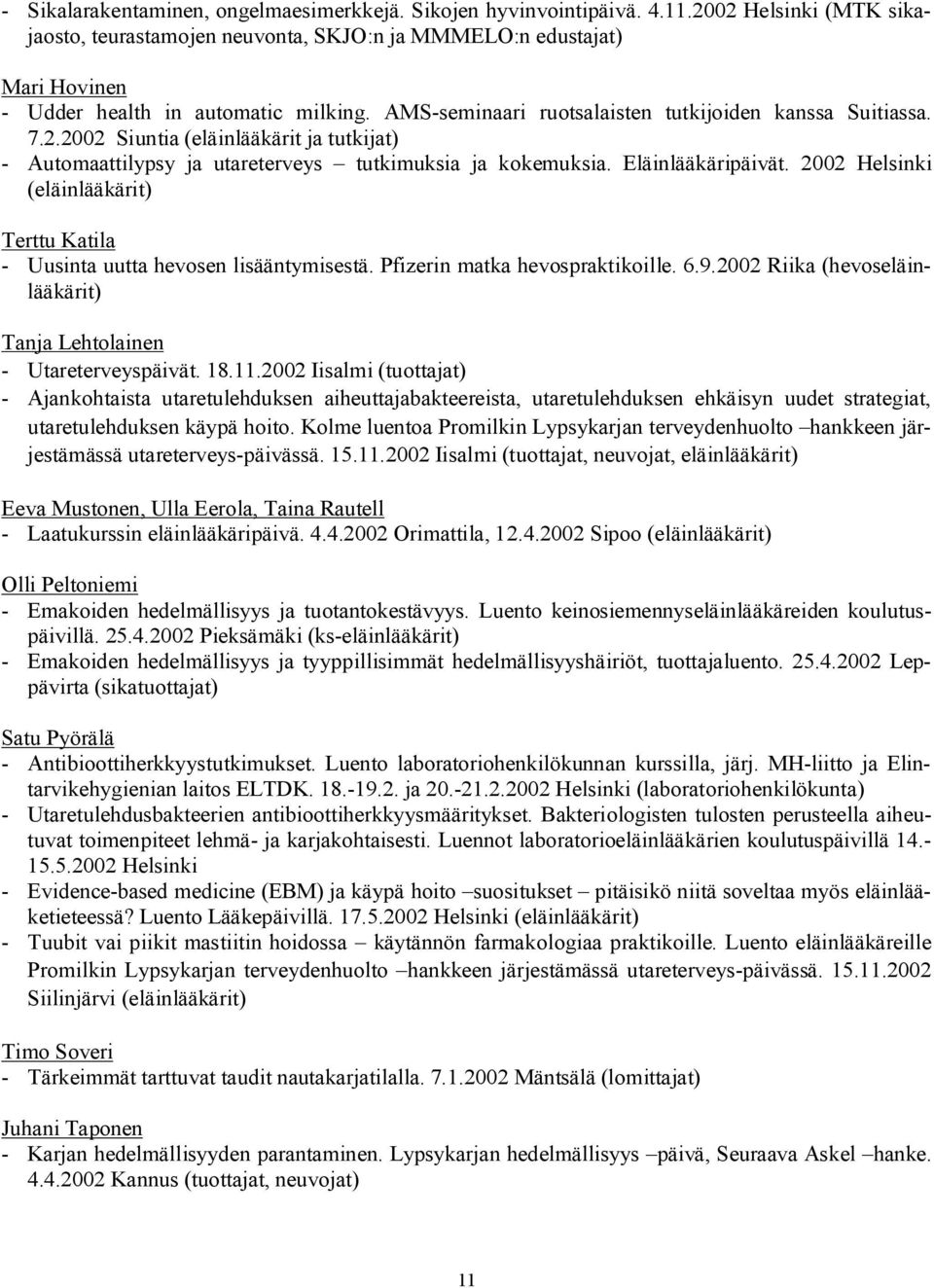 Eläinlääkäripäivät. 2002 Helsinki (eläinlääkärit) Terttu Katila - Uusinta uutta hevosen lisääntymisestä. Pfizerin matka hevospraktikoille. 6.9.