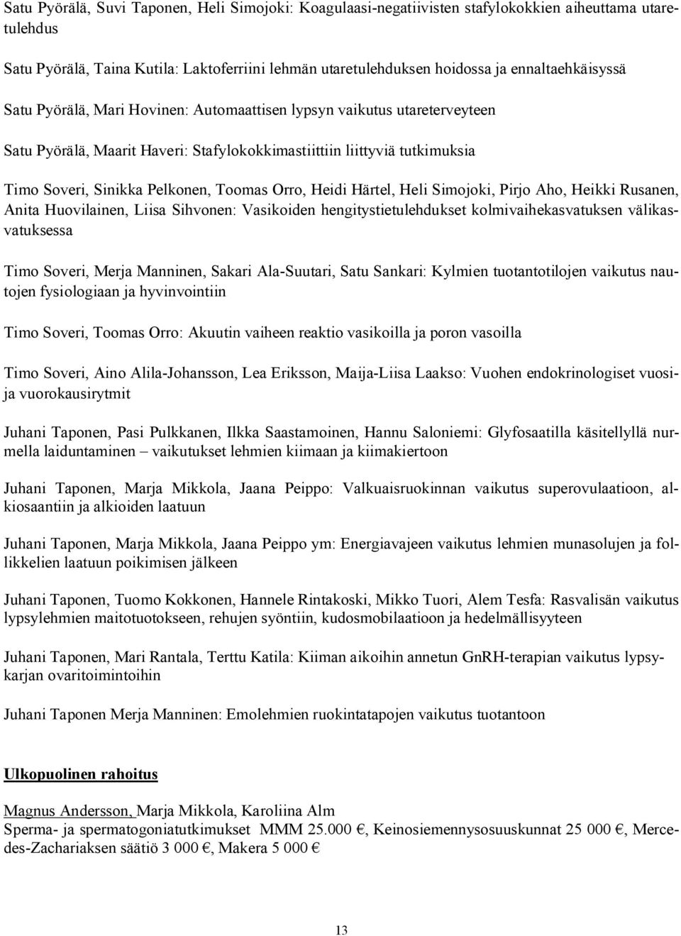 Toomas Orro, Heidi Härtel, Heli Simojoki, Pirjo Aho, Heikki Rusanen, Anita Huovilainen, Liisa Sihvonen: Vasikoiden hengitystietulehdukset kolmivaihekasvatuksen välikasvatuksessa Timo Soveri, Merja