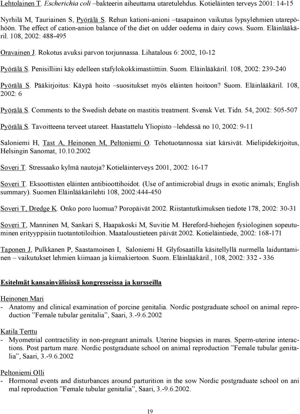 Rokotus avuksi parvon torjunnassa. Lihatalous 6: 2002, 10-12 Pyörälä S. Penisilliini käy edelleen stafylokokkimastiittiin. Suom. Eläinlääkäril. 108, 2002: 239-240 Pyörälä S.