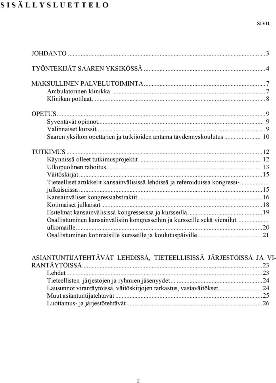 ..15 Tieteelliset artikkelit kansainvälisissä lehdissä ja referoiduissa kongressi-... julkaisuissa...15 Kansainväliset kongressiabstraktit...16 Kotimaiset julkaisut.