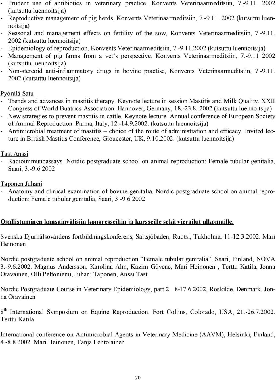 2002 (kutsuttu luennoitsija) - Seasonal and management effects on fertility of the sow, Konvents Veterinaarmeditsiin, 7.-9.11.