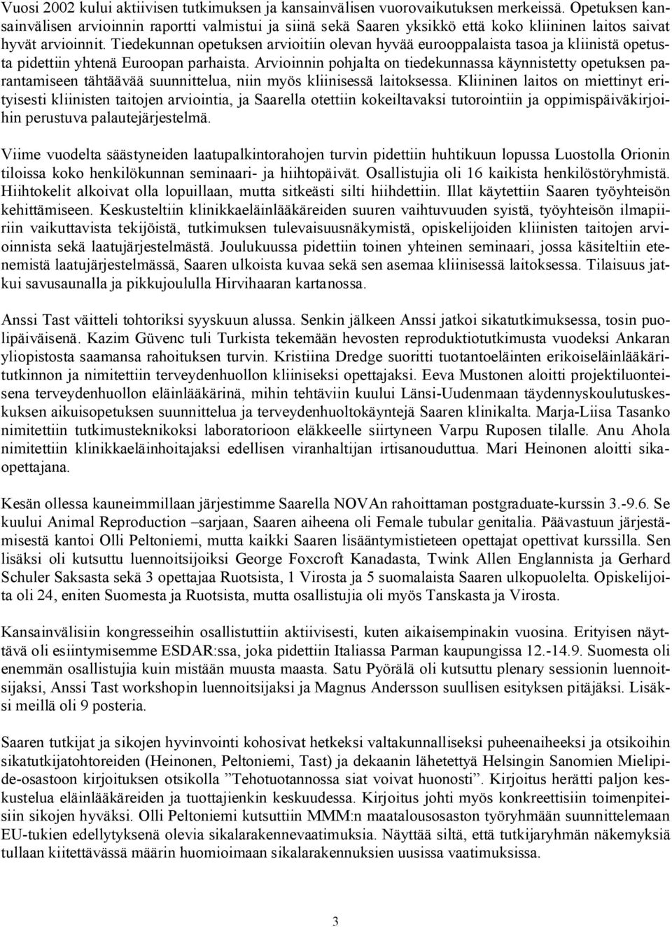 Tiedekunnan opetuksen arvioitiin olevan hyvää eurooppalaista tasoa ja kliinistä opetusta pidettiin yhtenä Euroopan parhaista.