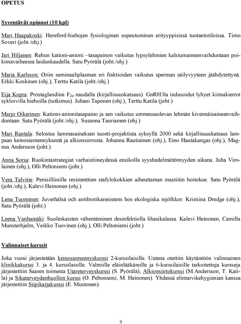 ) Maria Karlsson: Oriin seminaaliplasman eri fraktioiden vaikutus sperman säilyvyyteen jäähdytettynä. Erkki Koskinen (ohj.), Terttu Katila (joht./ohj.