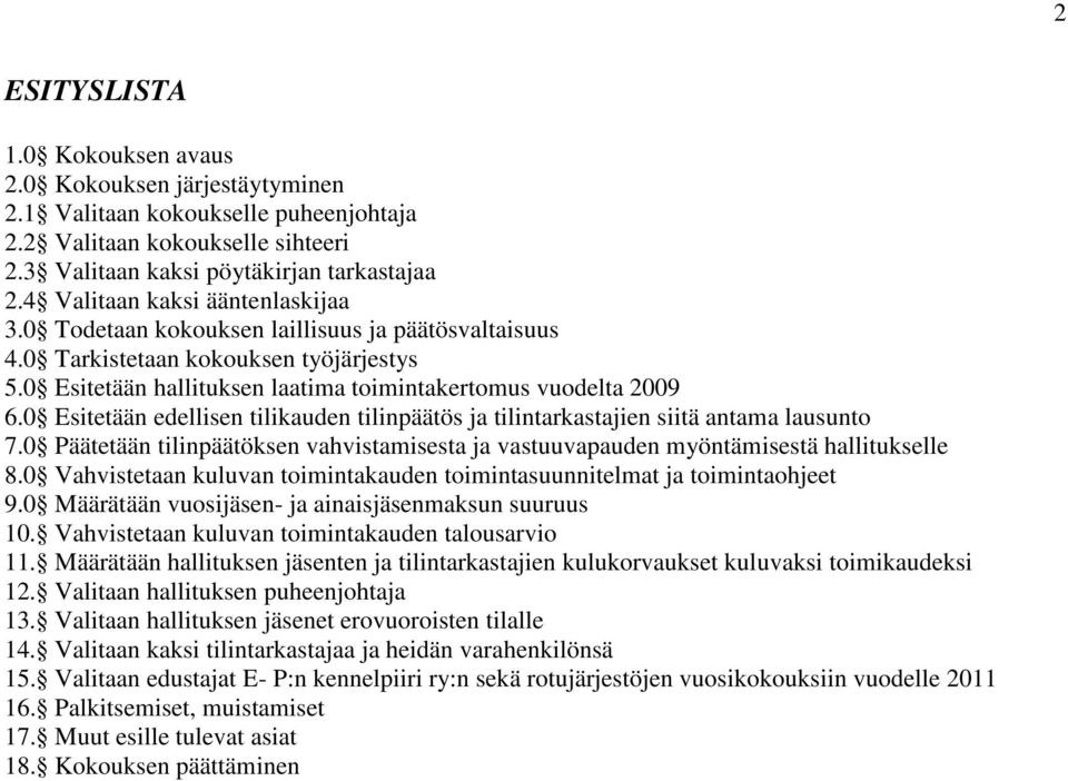 0 Esitetään edellisen tilikauden tilinpäätös ja tilintarkastajien siitä antama lausunto 7.0 Päätetään tilinpäätöksen vahvistamisesta ja vastuuvapauden myöntämisestä hallitukselle 8.