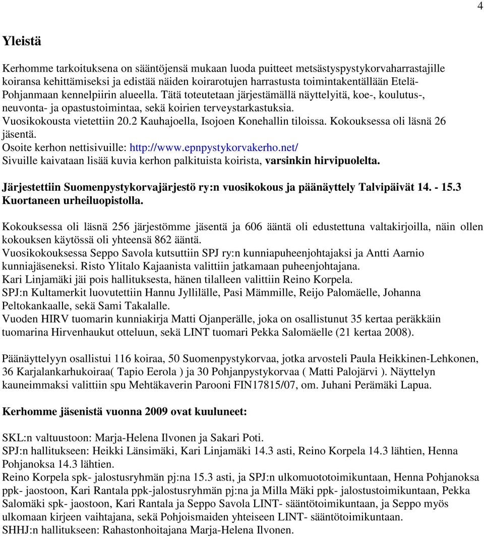 2 Kauhajoella, Isojoen Konehallin tiloissa. Kokouksessa oli läsnä 26 jäsentä. Osoite kerhon nettisivuille: http://www.epnpystykorvakerho.