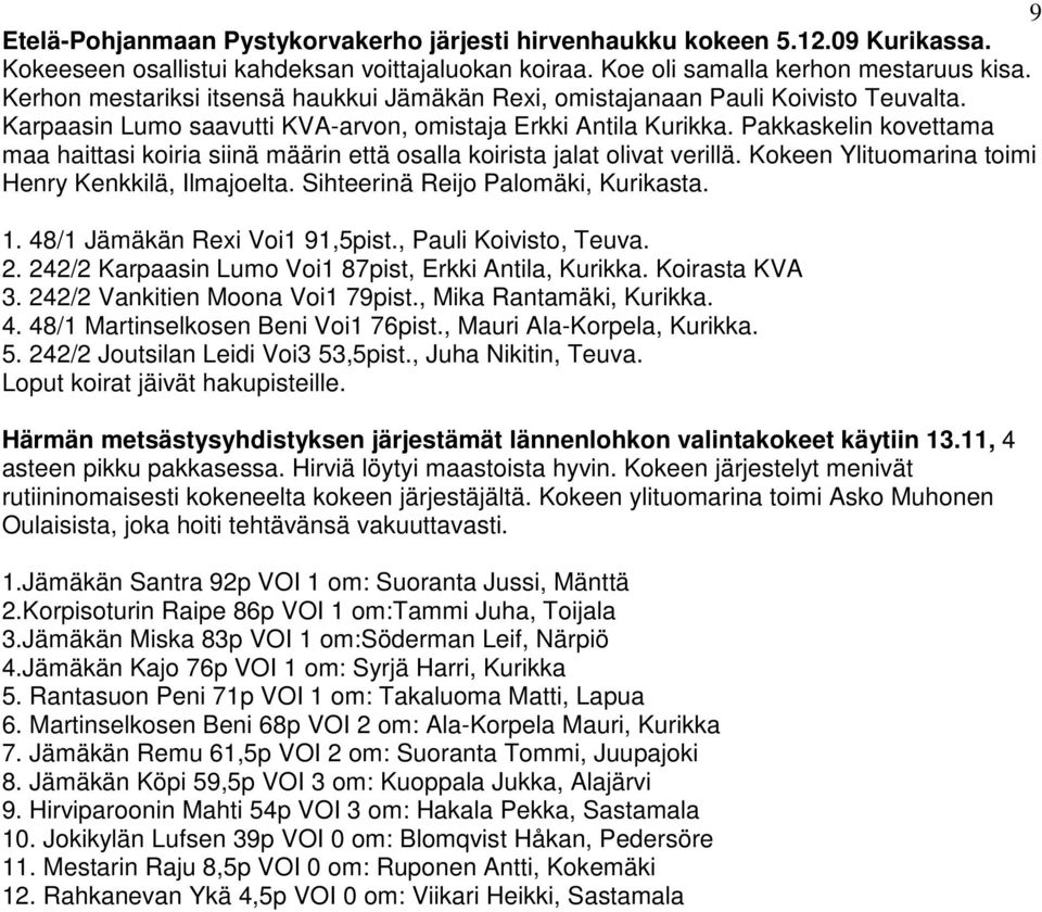 Pakkaskelin kovettama maa haittasi koiria siinä määrin että osalla koirista jalat olivat verillä. Kokeen Ylituomarina toimi Henry Kenkkilä, Ilmajoelta. Sihteerinä Reijo Palomäki, Kurikasta. 1.