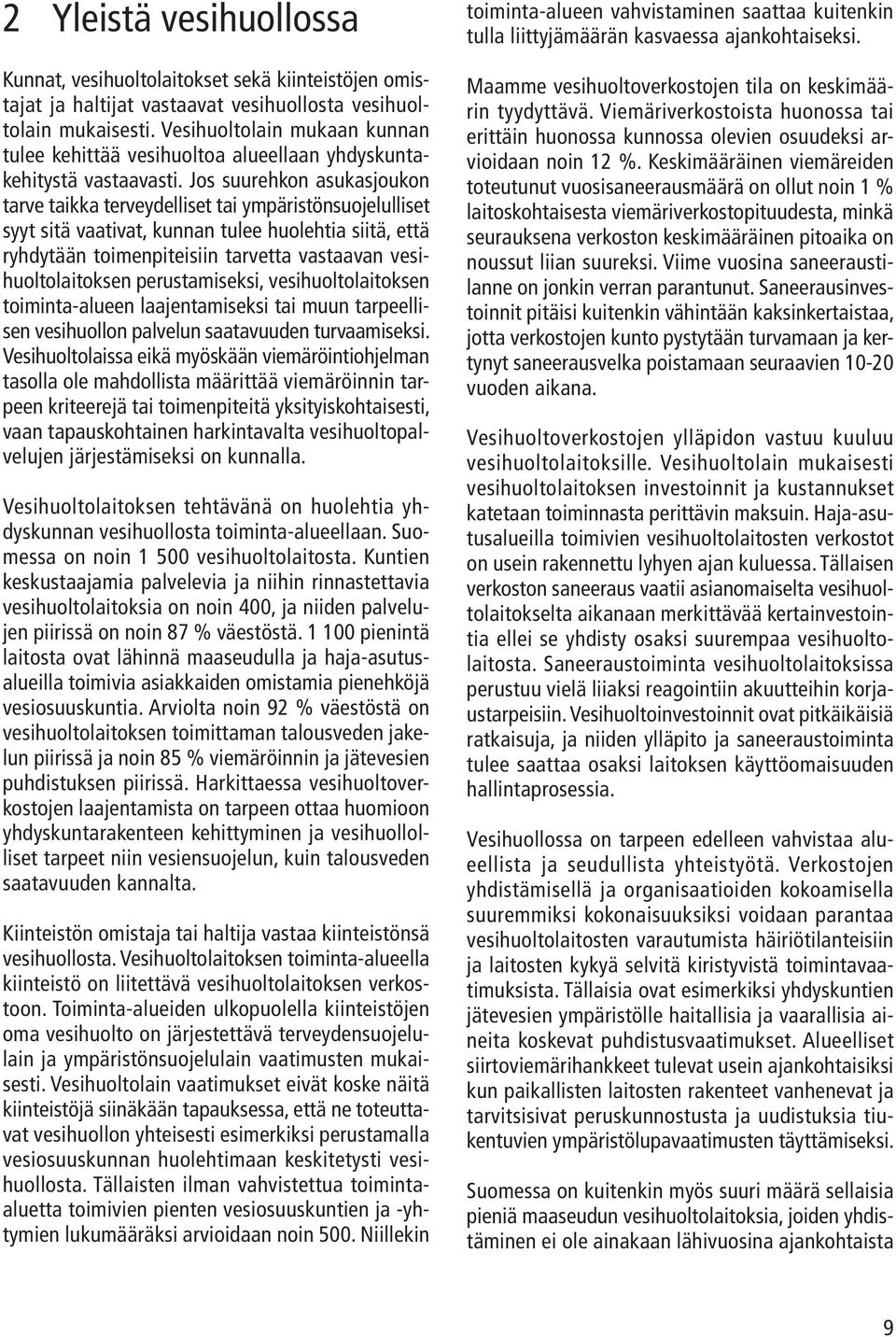 Jos suurehkon asukasjoukon tarve taikka terveydelliset tai ympäristönsuojelulliset syyt sitä vaativat, kunnan tulee huolehtia siitä, että ryhdytään toimenpiteisiin tarvetta vastaavan