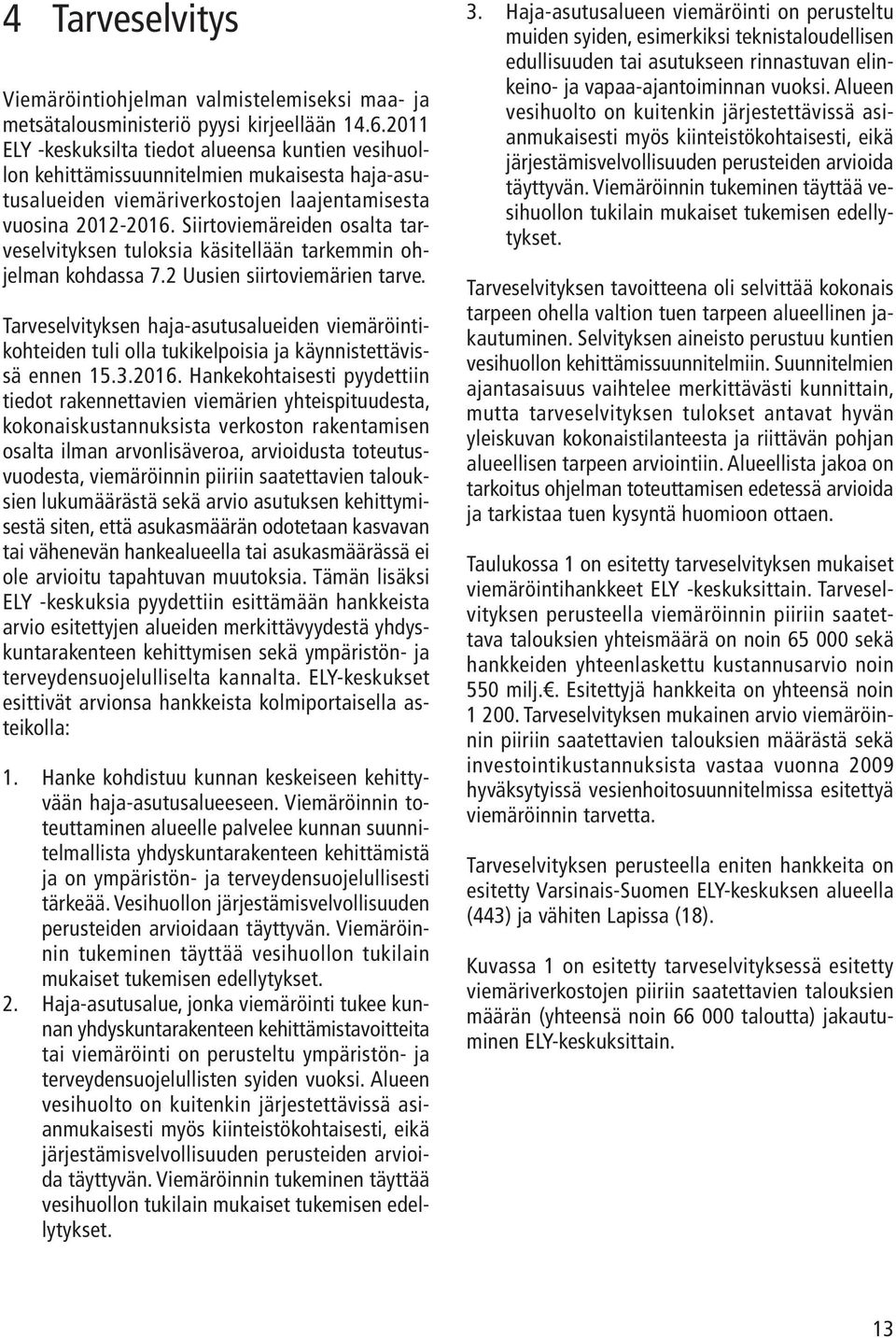 Siirtoviemäreiden osalta tarveselvityksen tuloksia käsitellään tarkemmin ohjelman kohdassa 7.2 Uusien siirtoviemärien tarve.