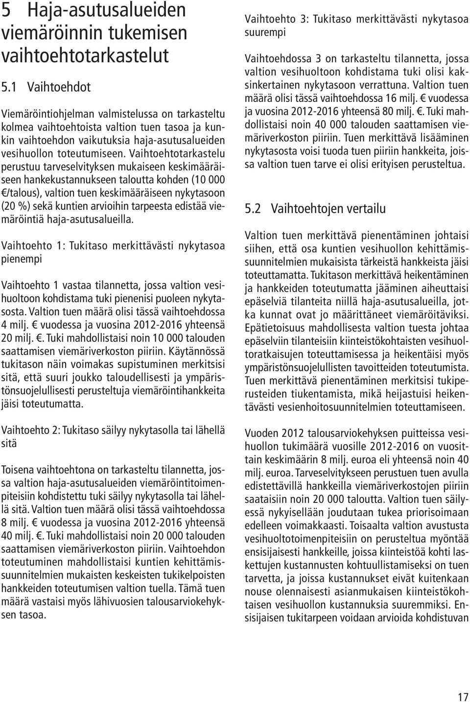 Vaihtoehtotarkastelu perustuu tarveselvityksen mukaiseen keskimääräiseen hankekustannukseen taloutta kohden (10 000 /talous), valtion tuen keskimääräiseen nykytasoon (20 %) sekä kuntien arvioihin