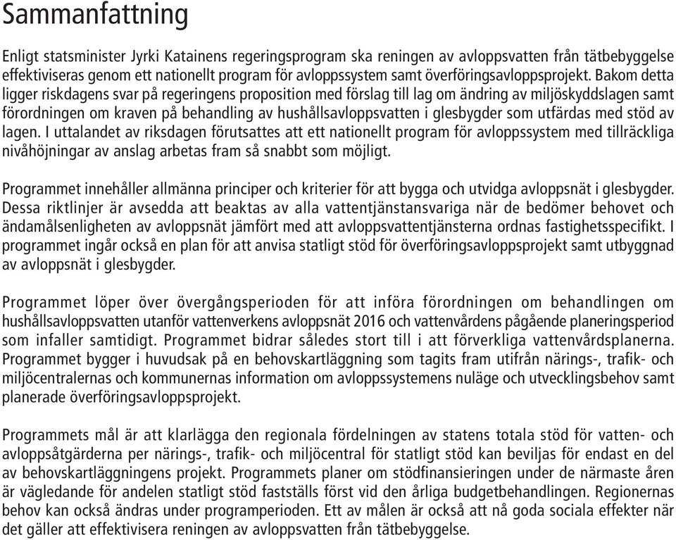 Bakom detta ligger riskdagens svar på regeringens proposition med förslag till lag om ändring av miljöskyddslagen samt förordningen om kraven på behandling av hushållsavloppsvatten i glesbygder som