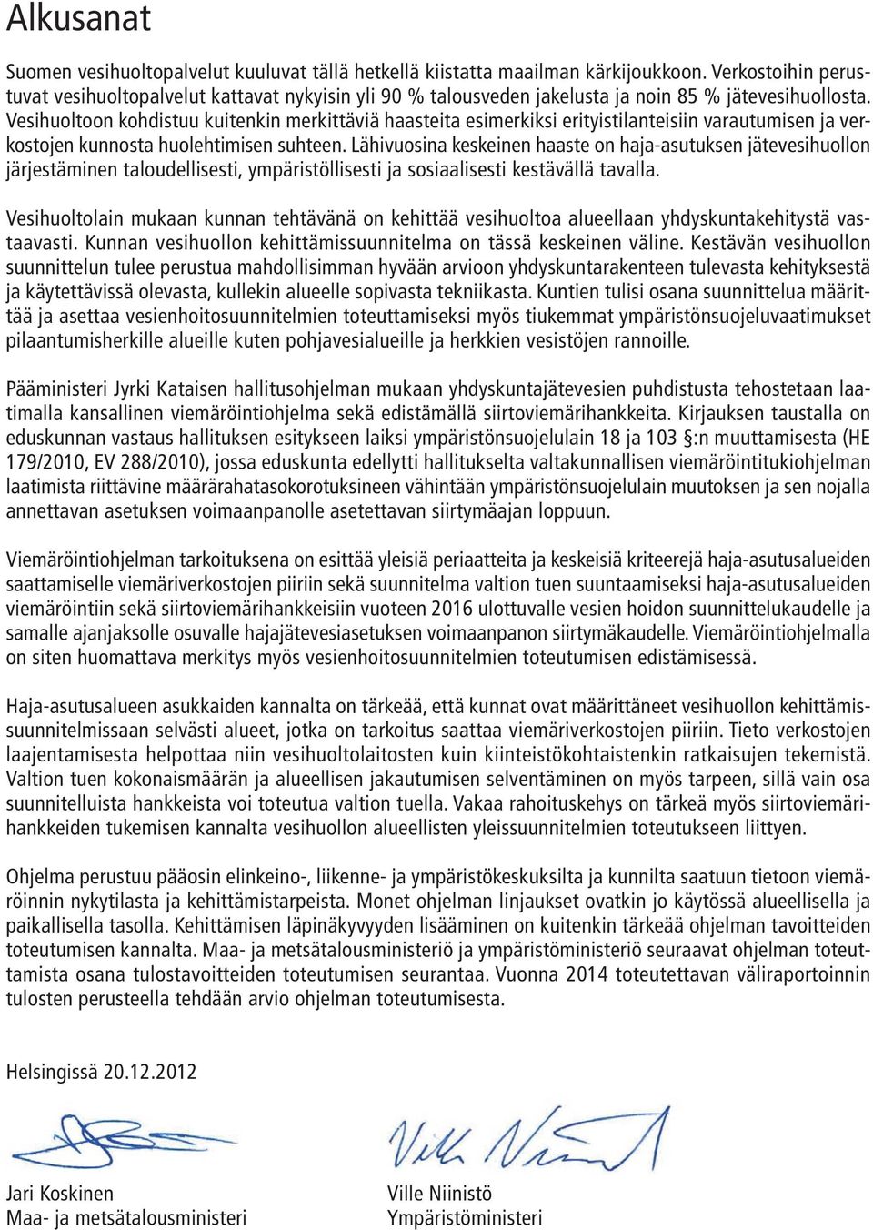 Vesihuoltoon kohdistuu kuitenkin merkittäviä haasteita esimerkiksi erityistilanteisiin varautumisen ja verkostojen kunnosta huolehtimisen suhteen.