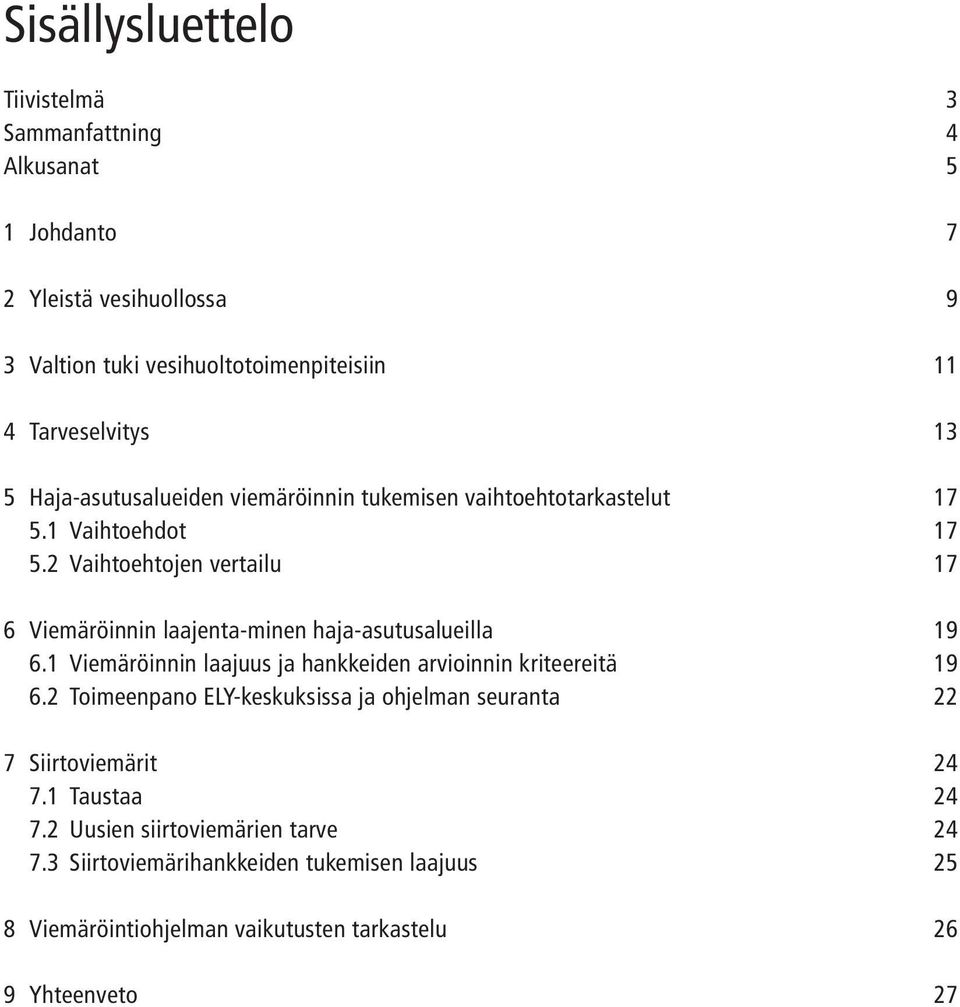 2 Vaihtoehtojen vertailu 17 6 Viemäröinnin laajenta-minen haja-asutusalueilla 19 6.1 Viemäröinnin laajuus ja hankkeiden arvioinnin kriteereitä 19 6.