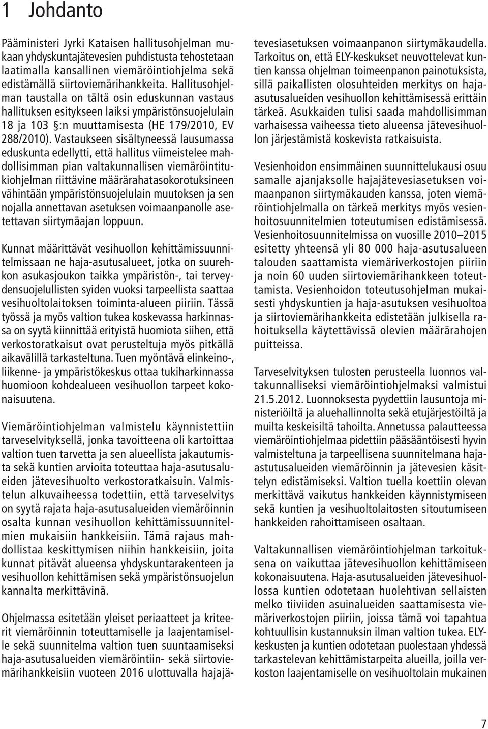 Vastaukseen sisältyneessä lausumassa eduskunta edellytti, että hallitus viimeistelee mahdollisimman pian valtakunnallisen viemäröintitukiohjelman riittävine määrärahatasokorotuksineen vähintään