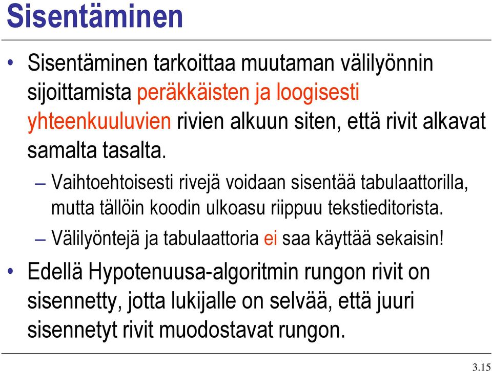 Vaihtoehtoisesti rivejä voidaan sisentää tabulaattorilla, mutta tällöin koodin ulkoasu riippuu tekstieditorista.