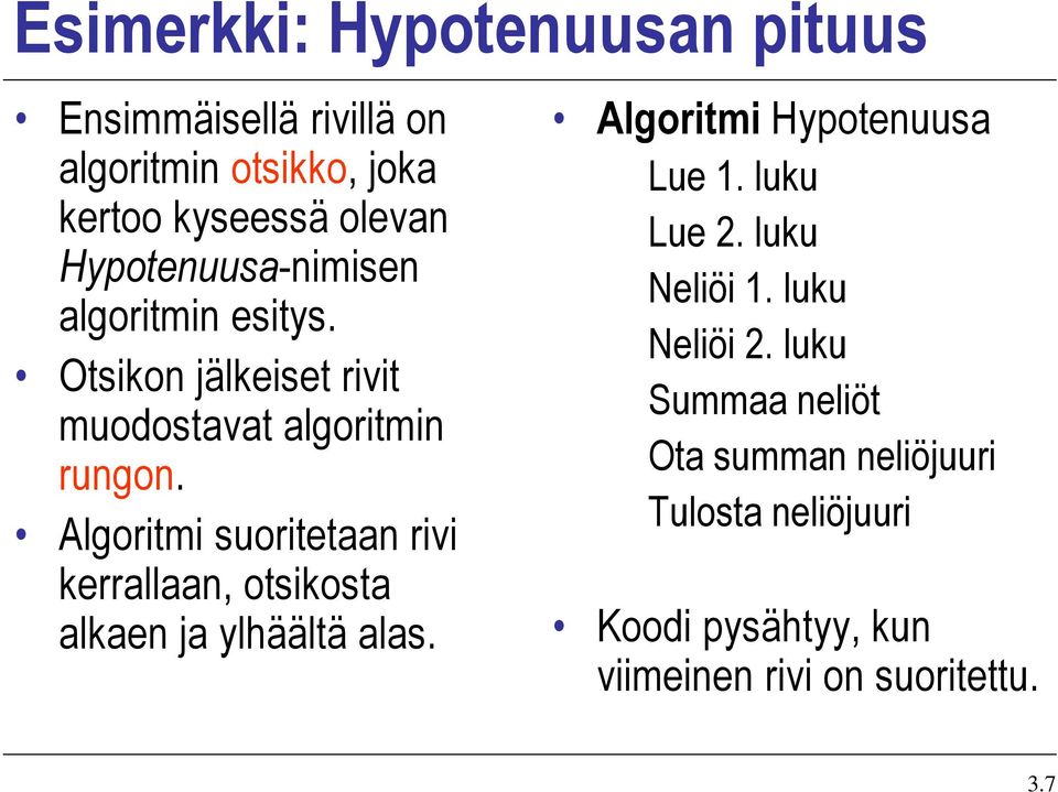 Algoritmi suoritetaan rivi kerrallaan, otsikosta alkaen ja ylhäältä alas. Algoritmi Hypotenuusa Lue 1. luku Lue 2.