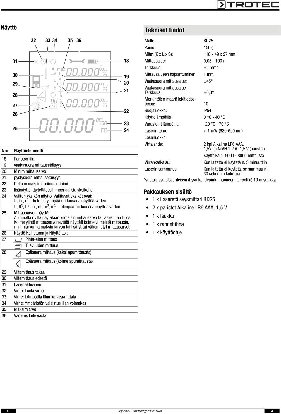 0 00 Nro Näyttöelementti 8 Pariston tila 9 vaakasuora mittausetäisyys 0 Minimimittausarvo pystysuora mittausetäisyys Delta = maksimi miinus minimi lisänäyttö käytettäessä imperiaalisia yksiköitä 4