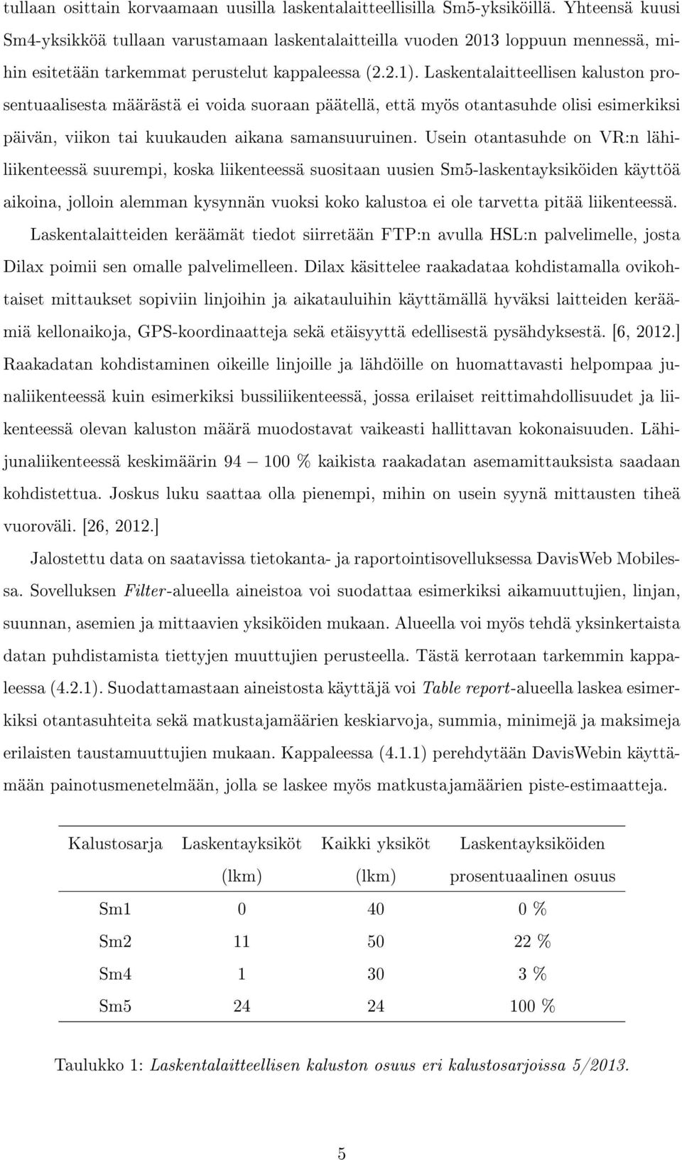 Laskentalaitteellisen kaluston prosentuaalisesta määrästä ei voida suoraan päätellä, että myös otantasuhde olisi esimerkiksi päivän, viikon tai kuukauden aikana samansuuruinen.