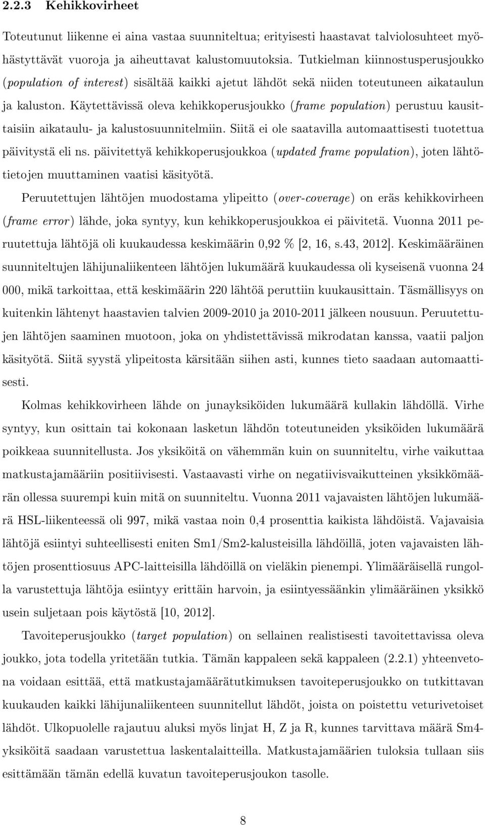 Käytettävissä oleva kehikkoperusjoukko (frame population) perustuu kausittaisiin aikataulu- ja kalustosuunnitelmiin. Siitä ei ole saatavilla automaattisesti tuotettua päivitystä eli ns.