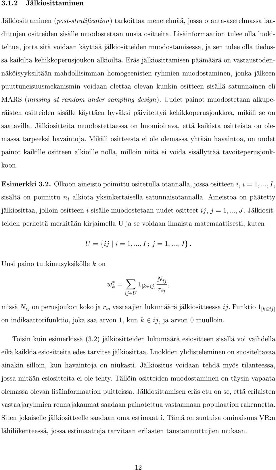 Eräs jälkiosittamisen päämäärä on vastaustodennäköisyyksiltään mahdollisimman homogeenisten ryhmien muodostaminen, jonka jälkeen puuttuneisuusmekanismin voidaan olettaa olevan kunkin ositteen sisällä