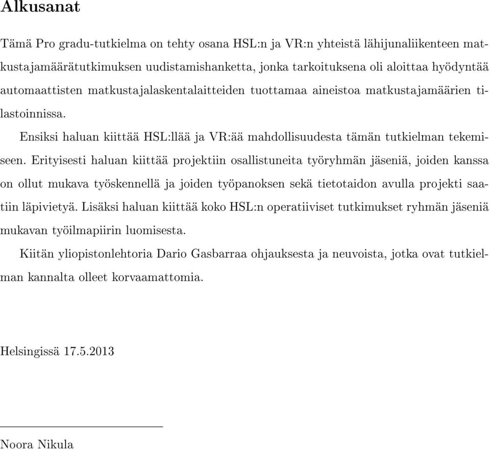 Erityisesti haluan kiittää projektiin osallistuneita työryhmän jäseniä, joiden kanssa on ollut mukava työskennellä ja joiden työpanoksen sekä tietotaidon avulla projekti saatiin läpivietyä.