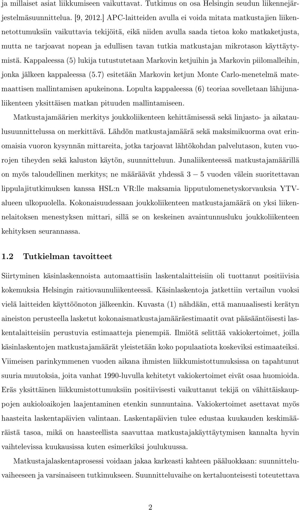 tutkia matkustajan mikrotason käyttäytymistä. Kappaleessa (5) lukija tutustutetaan Markovin ketjuihin ja Markovin piilomalleihin, jonka jälkeen kappaleessa (5.